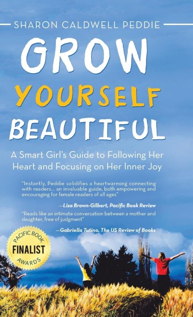 Grow Yourself Beautiful: A Smart Girls Guide to Following Her Heart and Focusing on Her Inner Joy