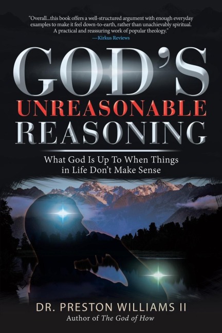 Gods Unreasonable Reasoning: What God Is up to When Things in Life Dont Make Sense