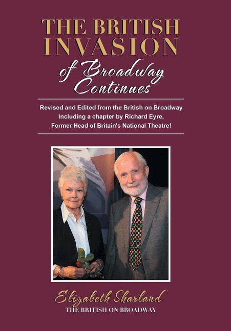 The British Invasion of Broadway Continues: Revised and Edited from the British on Broadway Including a Chapter by Richard Eyre, Former Head of Britain's National Theatre!