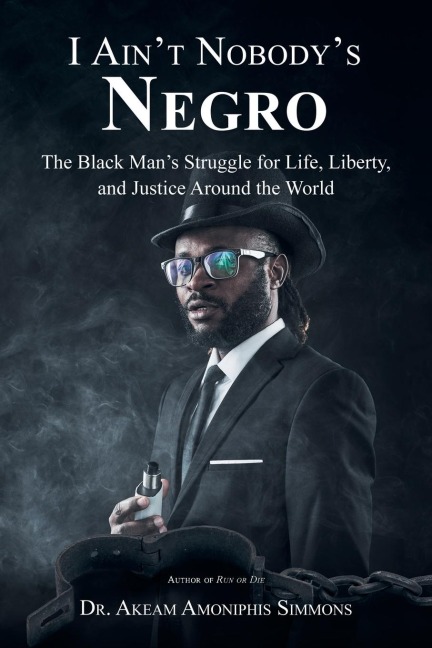 I Aint Nobodys Negro: The Black Mans Struggle for Life, Liberty, and Justice Around the World