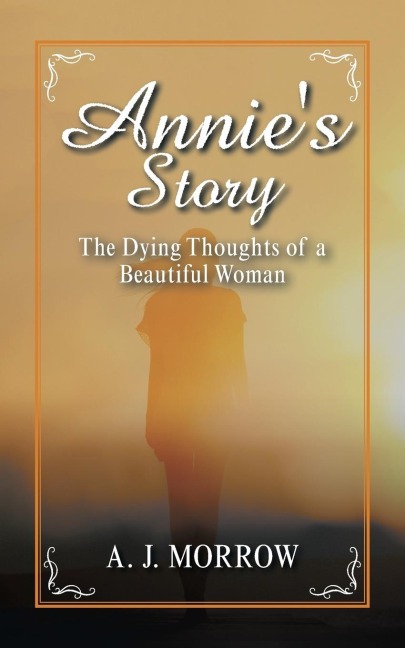 Annies Story: The Dying Thoughts of a Beautiful Woman