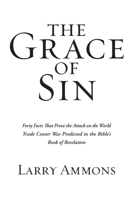 The Grace of Sin: Forty Facts That Prove the Attack on the World Trade Center Was Predicted in the Bibles Book of Revelation