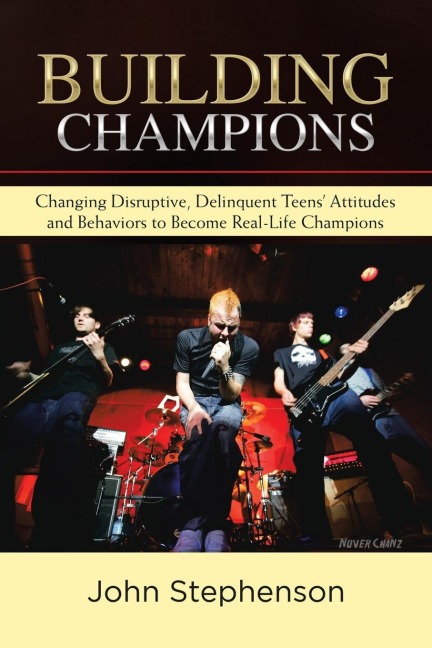 Building Champions: Changing Disruptive, Delinquent Teens Attitudes and Behaviors to Become Real-Life Champions