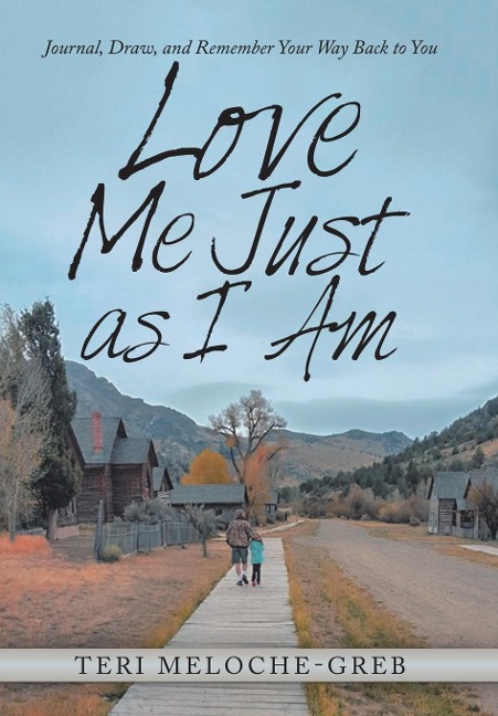 Love Me Just as I Am: Journal, Draw, and Remember Your Way Back to You