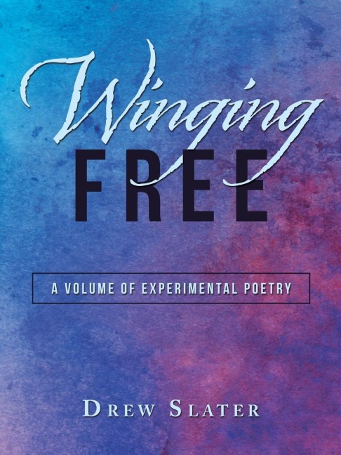 Winging Free: A Volume of Experimental Poetry