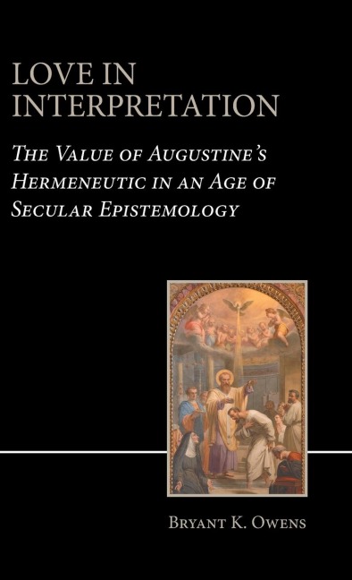 Love in Interpretation: The Value of Augustines Hermeneutic in an Age of Secular Epistemology