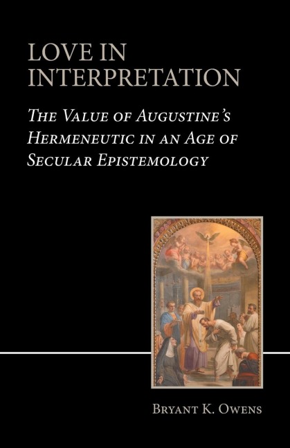 Love in Interpretation: The Value of Augustines Hermeneutic in an Age of Secular Epistemology