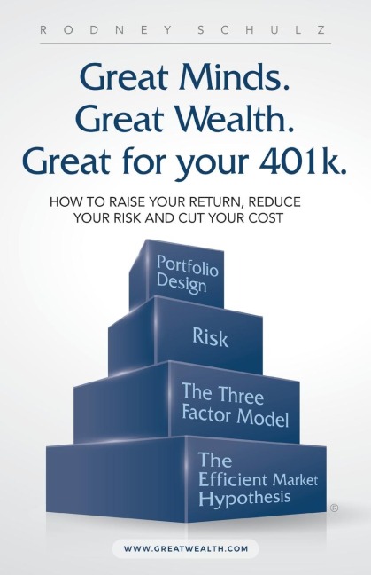 Great Minds. Great Wealth. Great for Your 401K.: How to Raise Your Return, Reduce Your Risk and Cut Your Cost