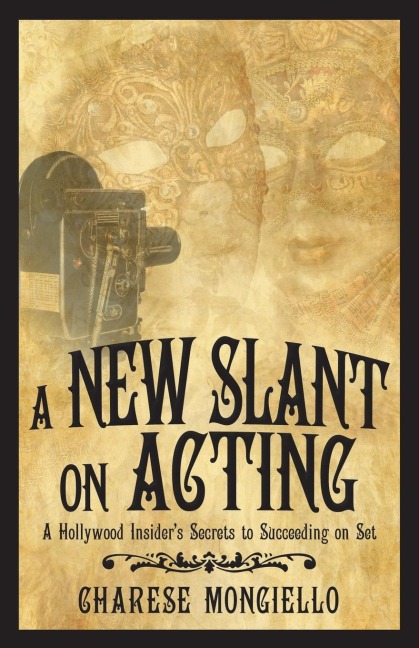 A New Slant on Acting: A Hollywood Insiders Secrets to Succeeding on Set