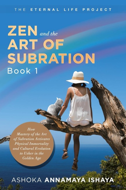 Zen and the Art of Subration: How Mastery of the Art of Subration Activates Physical Immortality and Cultural Evolution to Usher in the Golden Age