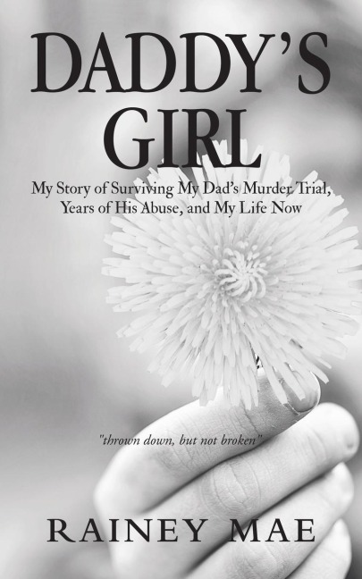 Daddys Girl: My Story of Surviving My Dads Murder Trial, Years of His Abuse, and My Life Now