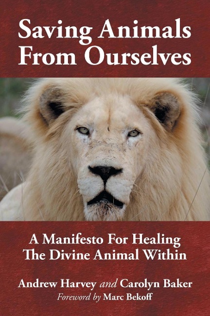Saving Animals from Ourselves: A Manifesto for Healing the Divine Animal Within