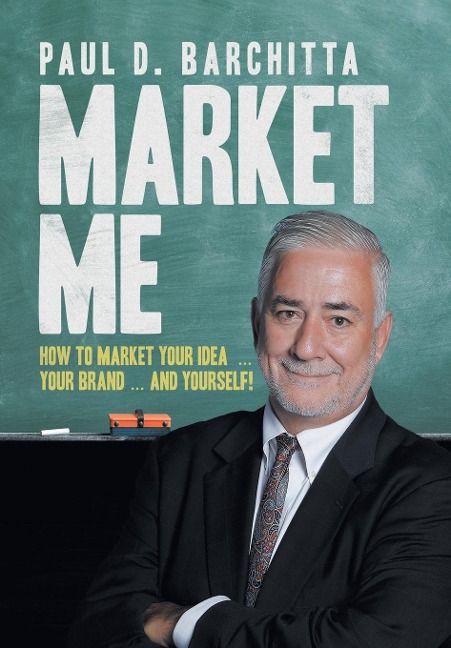 Market Me: How to Market Your Idea ... Your Brand ... and Yourself!