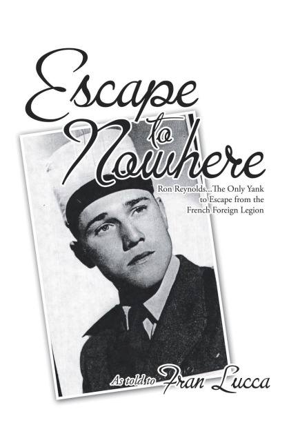 Escape to Nowhere: Ron Reynolds...The Only Yank to Escape                from the French Foreign  Legion