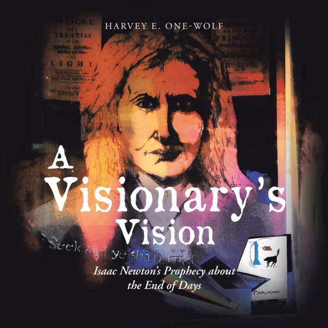 A Visionarys Vision: Isaac Newtons Prophecy About the End of Days