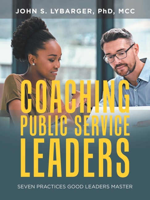 Coaching Public Service Leaders: Seven Practices Good Leaders Master