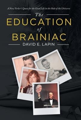 The Education of Brainiac: A New Yorkers Quest for the Good Life in the Hub of the Universe