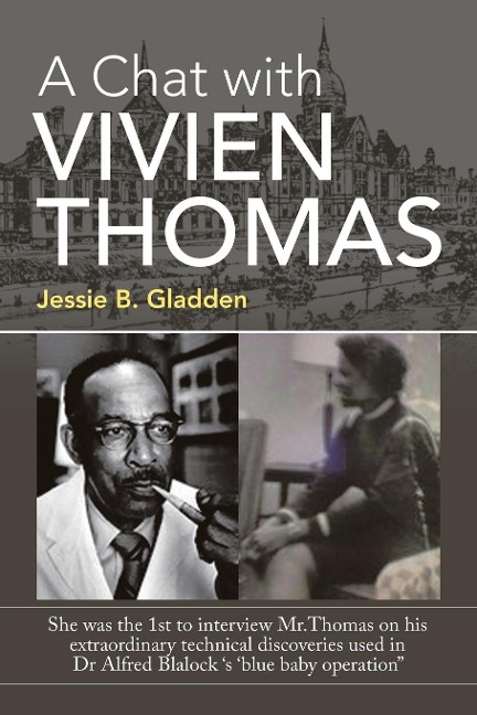 A Chat with Vivien Thomas: She Was the 1St to Interview Mr.Thomas on His Extraordinary Technical Discoveries Used in Dr Alfred Blalock 's  'Blue Baby Operation"