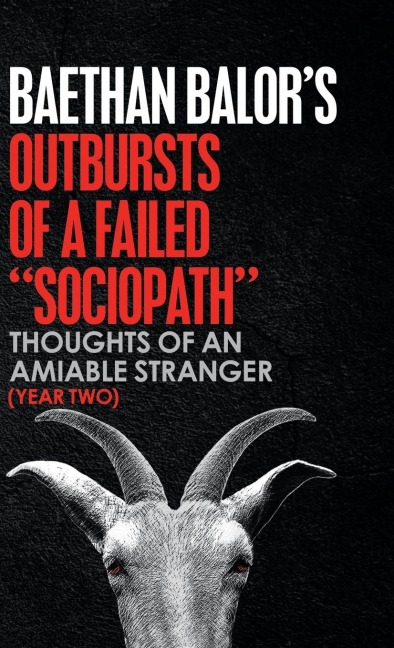 Outbursts of a Failed Sociopath: Thoughts of an Amiable Stranger (Year Two)