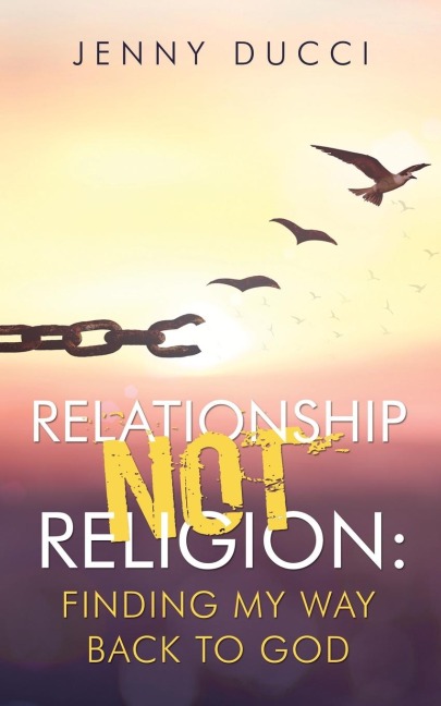 Relationship Not Religion: : Finding My Way Back to God