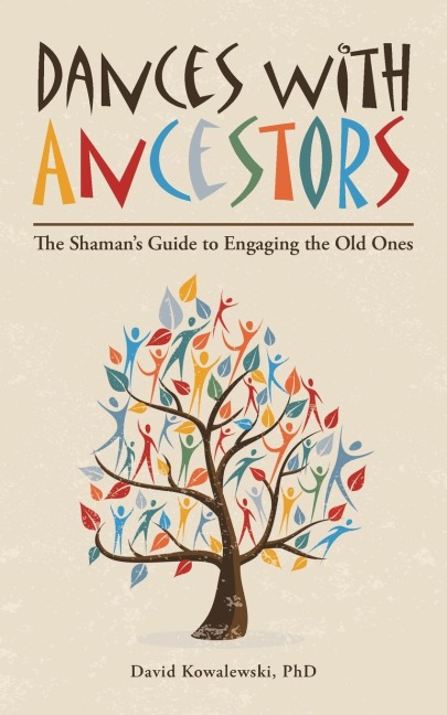 Dances with Ancestors: The Shamans Guide to Engaging the Old Ones