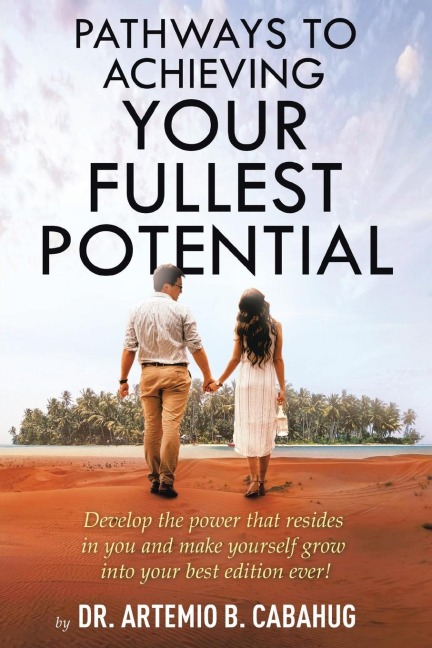 Pathways to Achieving  Your Fullest Potential: Develop the Power That Resides  in You and Make Yourself Grow  into Your Best Edition Ever!