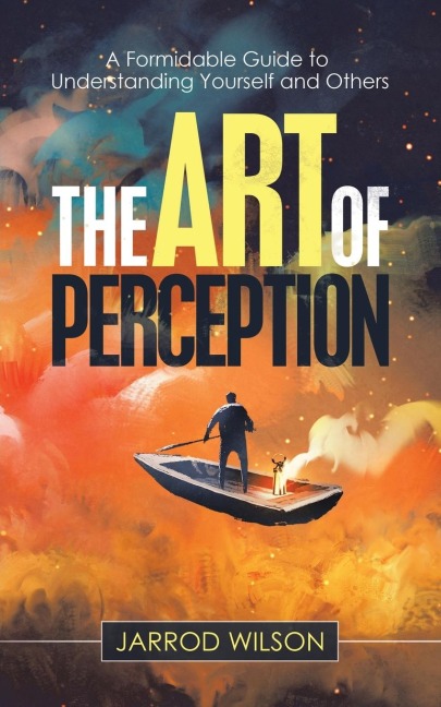 The Art of Perception: A Formidable Guide to Understanding Yourself and Others