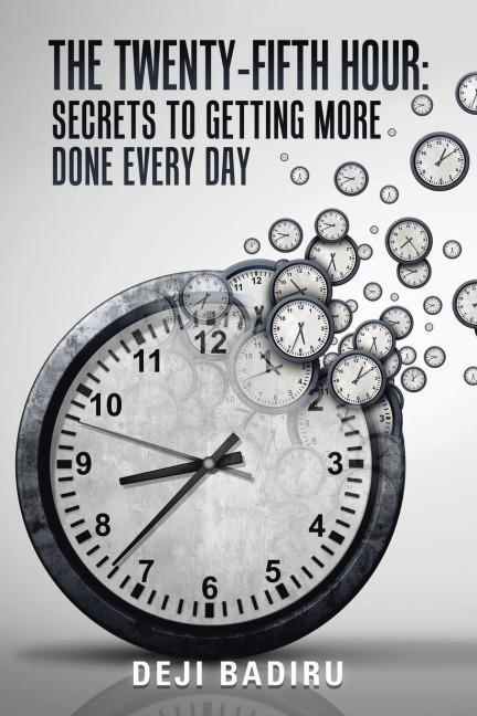 The Twenty-Fifth Hour: : Secrets to Getting More Done Every Day