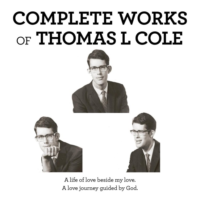 Complete Works of Thomas L Cole: A Life of Love Beside My Love.   a Love Journey Guided by God.