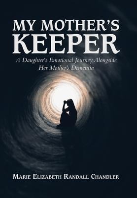 My Mothers Keeper: A Daughters Emotional Journey Alongside Her Mothers Dementia