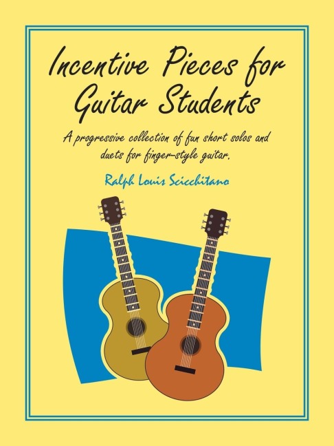 Incentive Pieces for Guitar Students: A Progressive Collection of Fun Short Solos and Duets for Finger-Style Guitar.