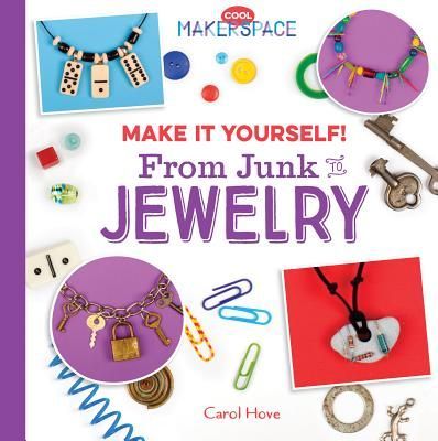 Make It Yourself! from Junk to Jewelry: From Junk to Jewelry