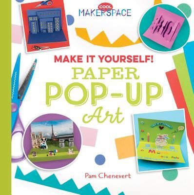 Make It Yourself! Paper Pop-Up Art: Paper Pop-Up Art
