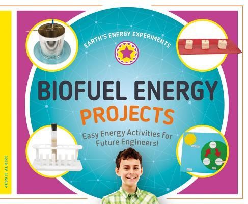 Biofuel Energy Projects: Easy Energy Activities for Future Engineers!: Easy Energy Activities for Future Engineers!