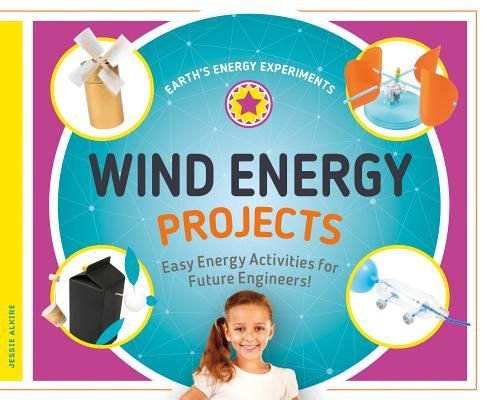 Wind Energy Projects: Easy Energy Activities for Future Engineers!: Easy Energy Activities for Future Engineers!