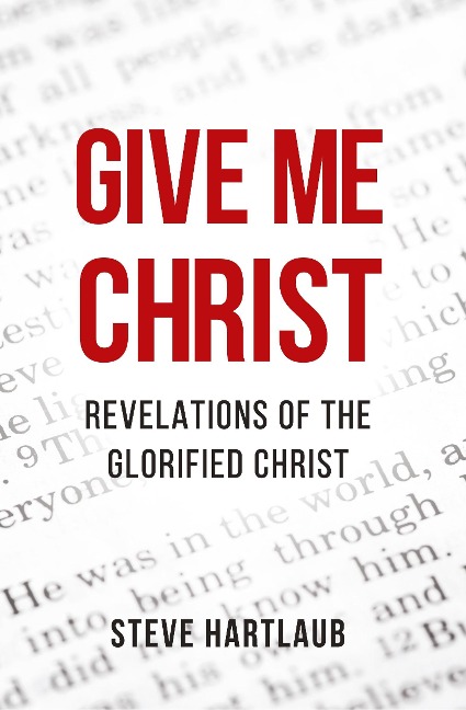 Give Me Christ: Revelations of the Glorified Christ