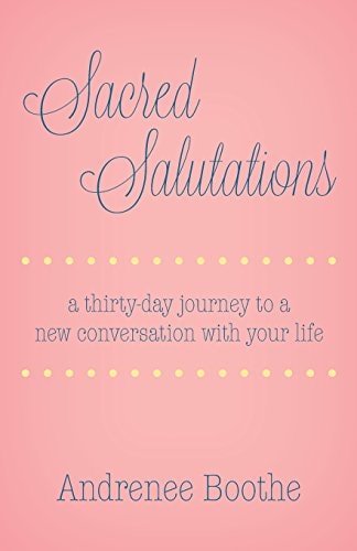 Sacred Salutations A 30 Day Journey to a New Conversation with Your Life