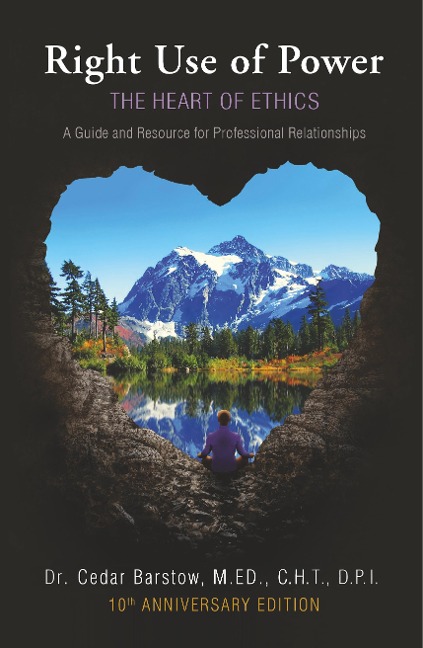Right Use of Power: The Heart of Ethics: A Guide and Resource for Professional Relationships, 10th Anniversary Edition