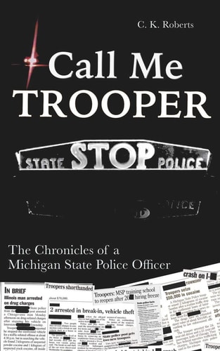 Call Me Trooper The Chronicles of a Michigan State Police Officer