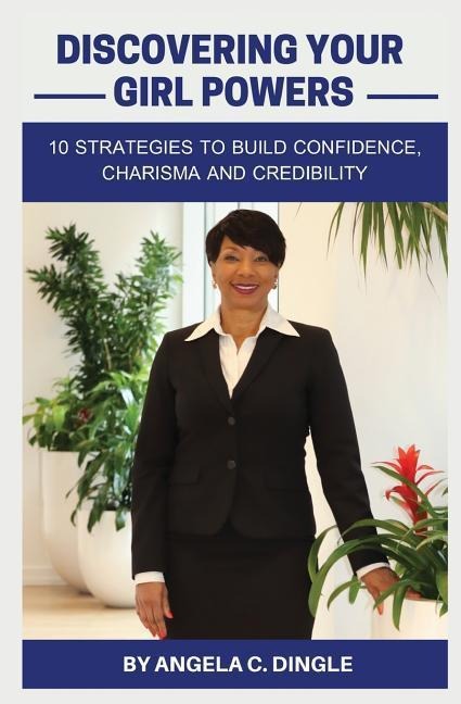 Discovering Your Girl Powers: 10 Strategies to Build Confidence, Charisma and Credibility
