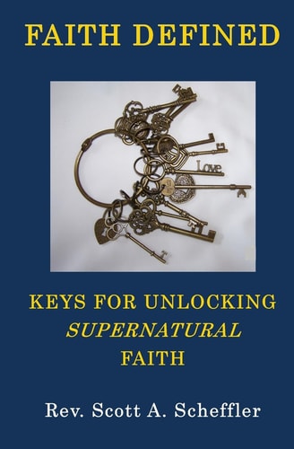 Faith Defined Keys For Unlocking Supernatural Faith