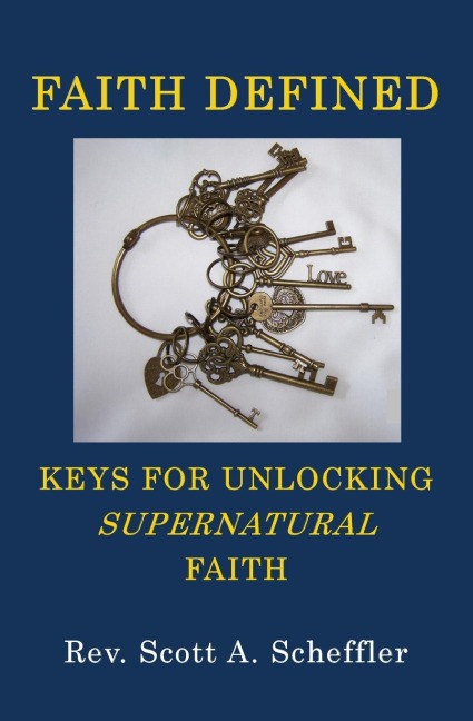 Faith Defined: Keys For Unlocking Supernatural Faith