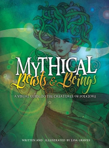 Mythical Beasts and Beings A Visual Guide to the Creatures of Folklore