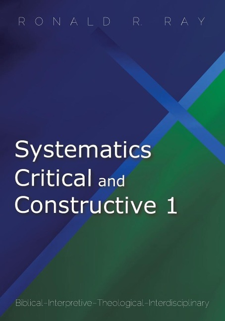 Systematics Critical and Constructive 1: Biblical-Interpretive-Theological-Interdisciplinary