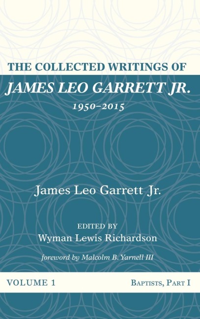 The Collected Writings of James Leo Garrett Jr., 1950-2015: Volume One
