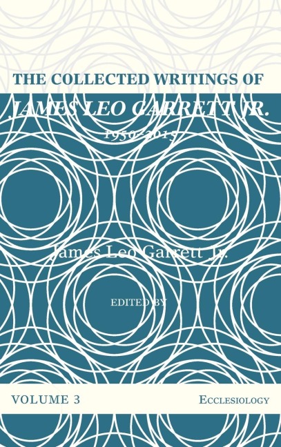The Collected Writings of James Leo Garrett Jr., 1950-2015: Volume Three
