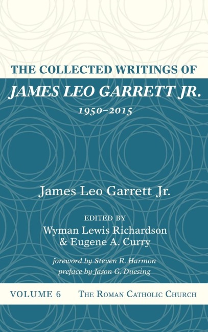 The Collected Writings of James Leo Garrett Jr., 1950-2015: Volume Six