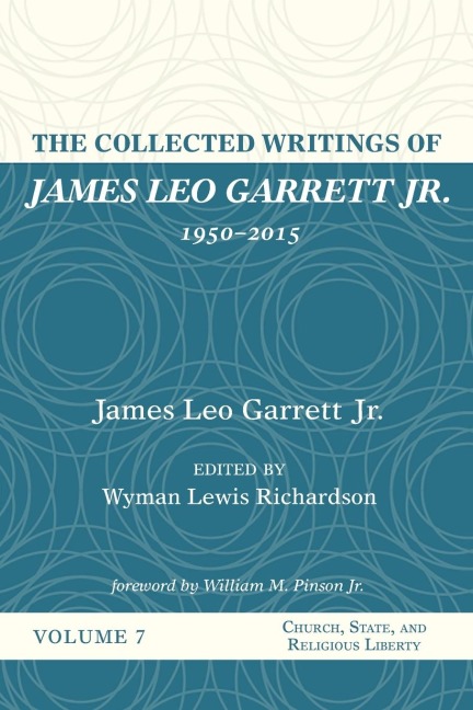 The Collected Writings of James Leo Garrett Jr., 1950-2015: Volume Seven
