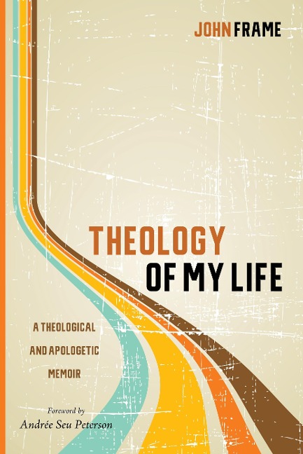 Theology of My Life: A Theological and Apologetic Memoir