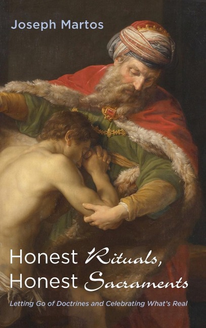 Honest Rituals, Honest Sacraments: Letting Go of Doctrines and Celebrating Whats Real